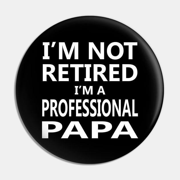 I'm Not Retired I'm a Professional Papa Pin by Mr.Speak