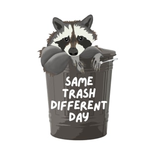 Same Trash Different Day Raccoon In A Trash Can T-Shirt