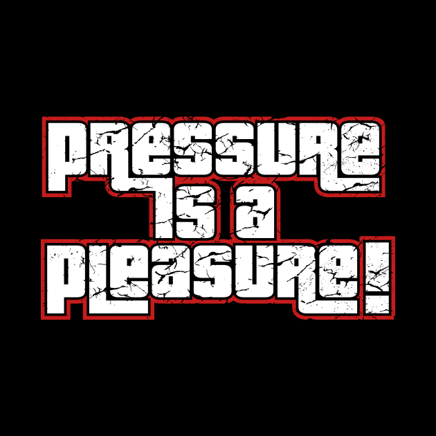 PRESSURE is a PLEASURE by fancimpuk