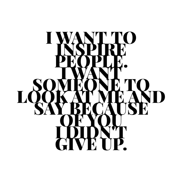 I want to inspire people. I want someone to look at me and say because of you I didn't give up by GMAT