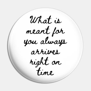 What is Meant for You Always Arrives Right on Time Pin