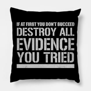 If At First You Don't Succeed Destroy All Evidence You Tried Pillow