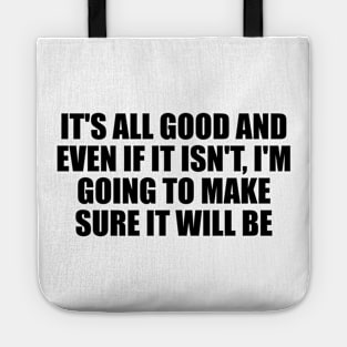 It's all good and even if it isn't, I'm going to make sure it will be Tote