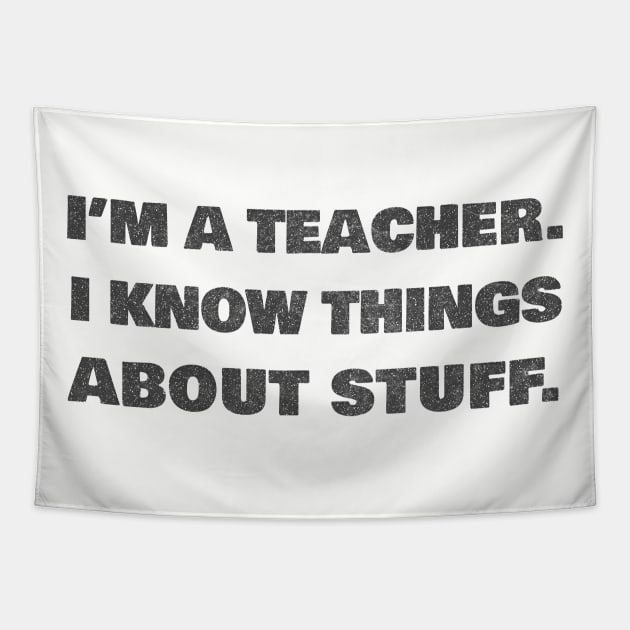 I'm A Teacher - I Know Things About Stuff Tapestry by DankFutura