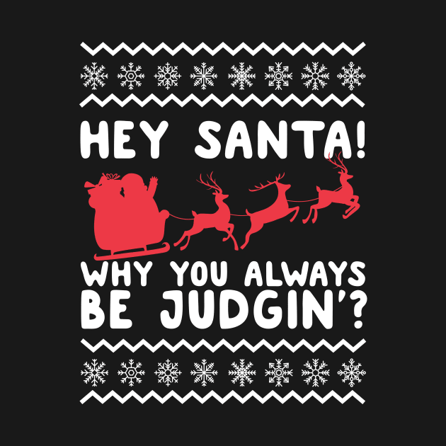 Hey Santa! Why You Always Be Judgin' Ugly Christmas by thingsandthings