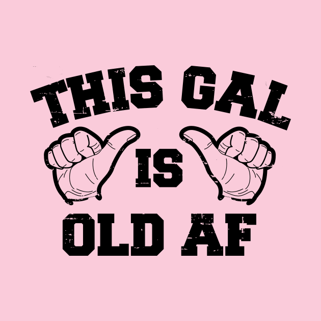 This Gal Is Old AF by rojakdesigns