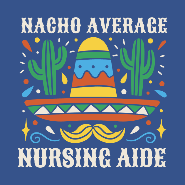 Funny Nacho Average Nursing Aide by SLAG_Creative