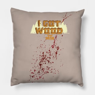 SHAUN OF THE DEAD - I GOT WOOD - STAINED DESIGN Pillow