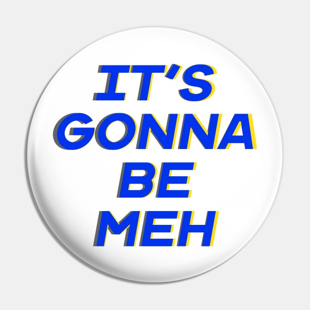 It’s Gonna Be Meh Pin by Punderstandable