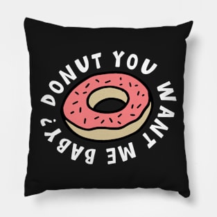 Donut you want me baby? Funny pun Pillow