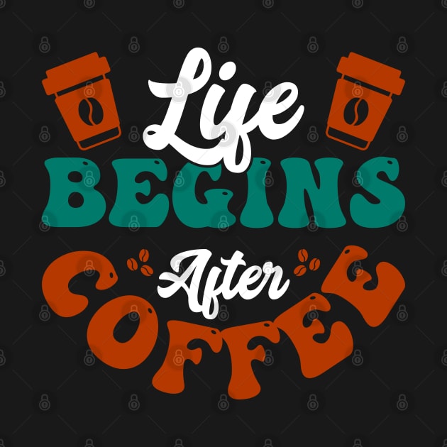 Life begins after Coffee by TeeArtDesign