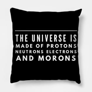 the universe is made of protons neutrons electrons and morons Pillow