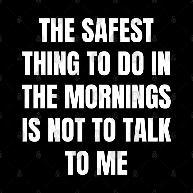 Don't Talk To Me In The Mornings For Your Safety. by That Cheeky Tee