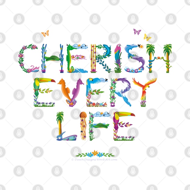 CHERISH EVERY LIFE - tropical word art by DawnDesignsWordArt