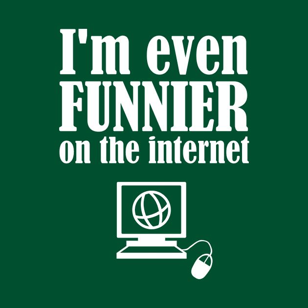 I'm Even Funnier On The Internet by FlashMac