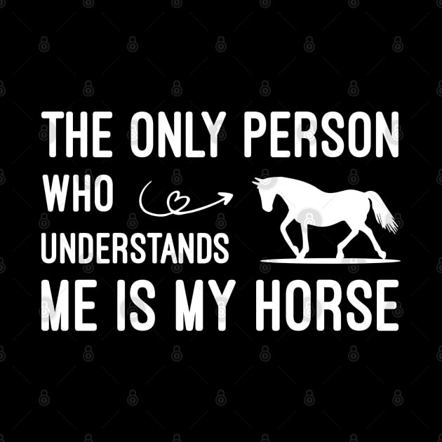 The Only Person Who Understands Me Is My Horse, Horse Lovers Humor Horse Quote Gift by Justbeperfect