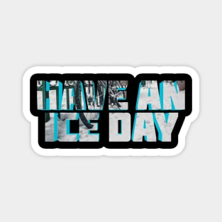 Have An Ice Day Magnet