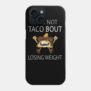 Let's Not Taco Bout Losing Weight Phone Case