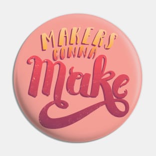 Makers Gonna Make Pin