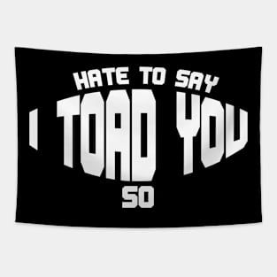 Hate To Say I Toad You So Tapestry