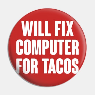 Will Fix Computer For Tacos Pin