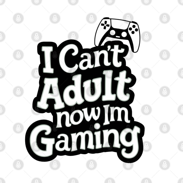 I-Cant-Adult-Now-Im-Gaming by Quincey Abstract Designs