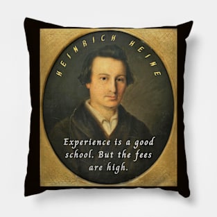 Heinrich Heine portrait and quote: Experience is a good school. But the fees are high. Pillow