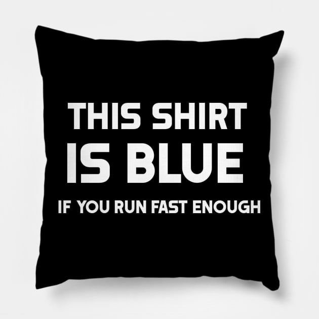 This Shirt Is Blue, If you Run Fast Enough- Funny Physics Joke Pillow by KazamaAce