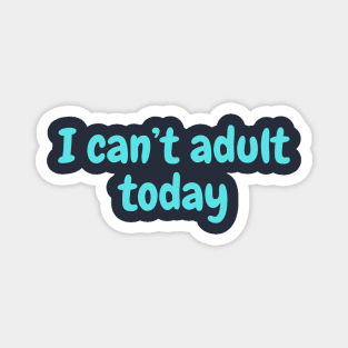 I can't adult today Magnet