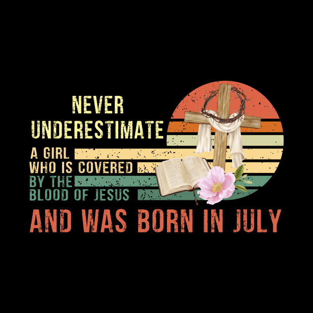 Never Underestimate a Girl Who is covered By the Blood of Jesus and was born in July Gift by peskybeater