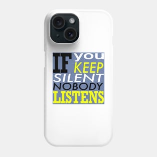 If you keep silent nobody listens Phone Case