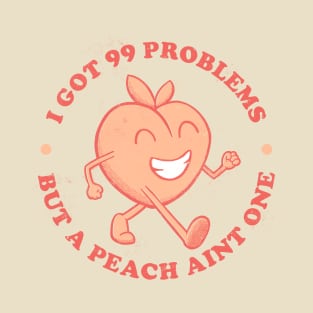 I got 99 Problems but a peach aint one T-Shirt