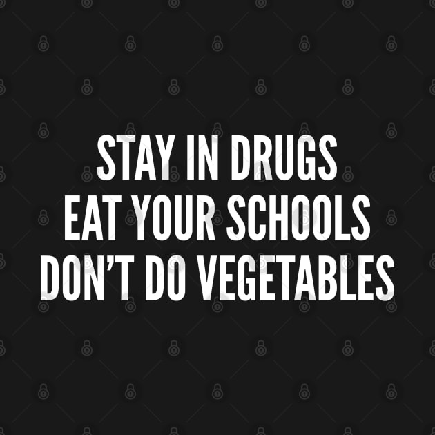 Stay In Drugs Eat Your Schools Don't Do Vegetables - Funny Slogan Statement Substance Humor by sillyslogans