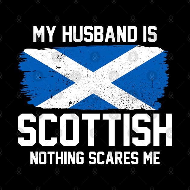 My Husband is Scottish Nothing Scares Me by FanaticTee