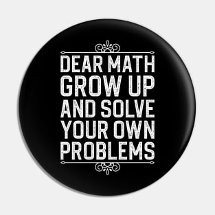 Dear Math Grow Up And Solve Your Own Problems Pin