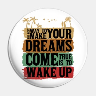 The best way to make your dreams come true is to wake up Pin