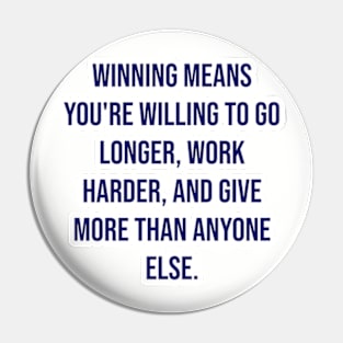 "Winning means you're willing to go longer, work harder, and give more than anyone else." - Vince Lombardi Pin