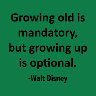 Growing old is mandatory, but growing up is optional. T-Shirt