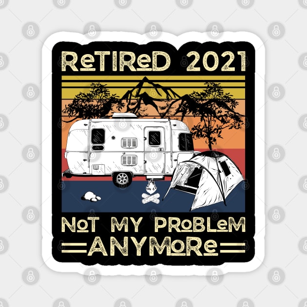 Retired 2021 Not My Problem Anymore, Vintage Retired Camper lover Gift Magnet by JustBeSatisfied