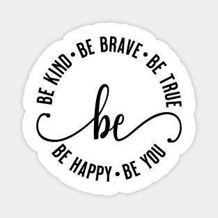 Be Kind Be Brave Be True Be Happy Be You Magnet