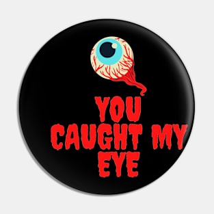 You caught my eye Pin