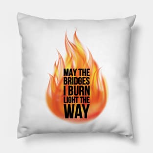 May The Bridges I Burn Light The Way Pillow