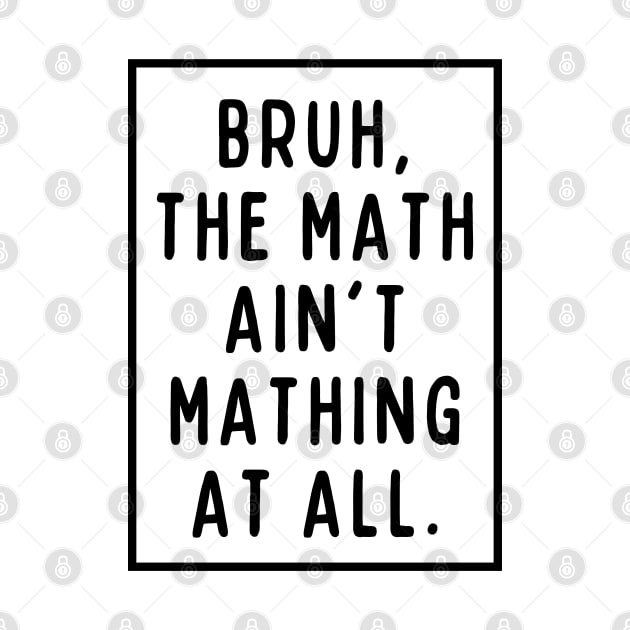 Bruh, the math ain't mathing! by mksjr