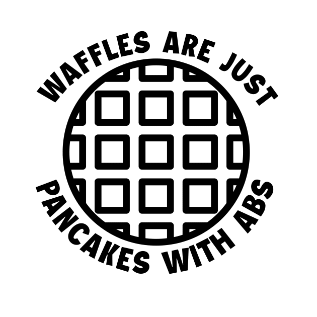 Waffles are just Pancakes With Abs by nextneveldesign