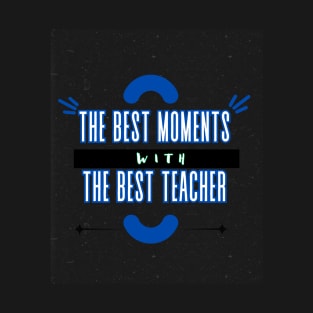 The Best Moments Wiht The Best Teacher t-shirt T-Shirt