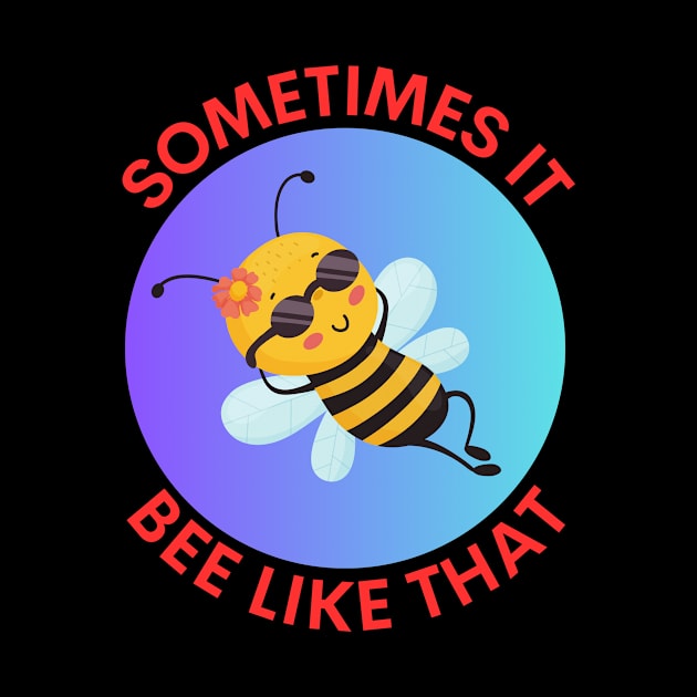Sometimes It Bee Like That | Bee Pun by Allthingspunny