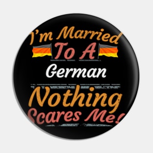 I'm Married To A German Nothing Scares Me - Gift for German From Germany Europe,Western Europe,EU, Pin