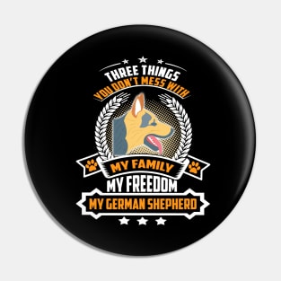 Three Things You Don't Mess With My Family My Freedom My German Shepherd Pin