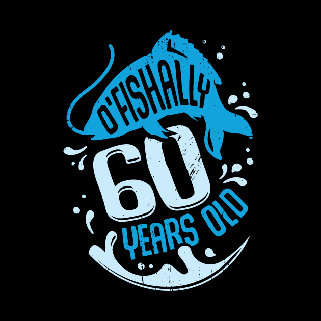 O'Fishally 60 Years Old Fisherman Birthday Gift by Dolde08