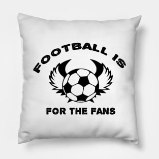Football is for the fans Pillow